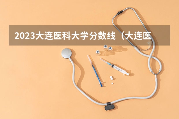 2023大连医科大学分数线(大连医科大学录取分数线)