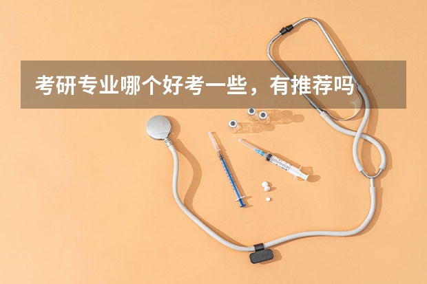 考研专业哪个好考一些，有推荐吗