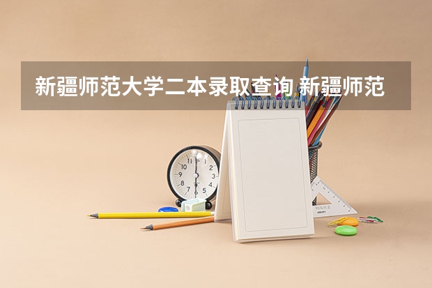 新疆师范大学二本录取查询 新疆师范大学是一本还是二本