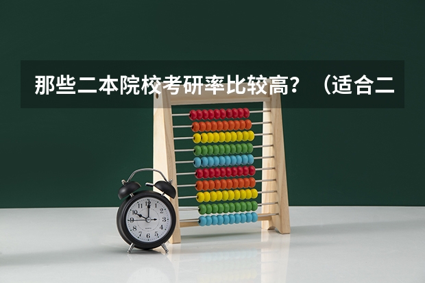 那些二本院校考研率比较高？（适合二三本考研的大学）
