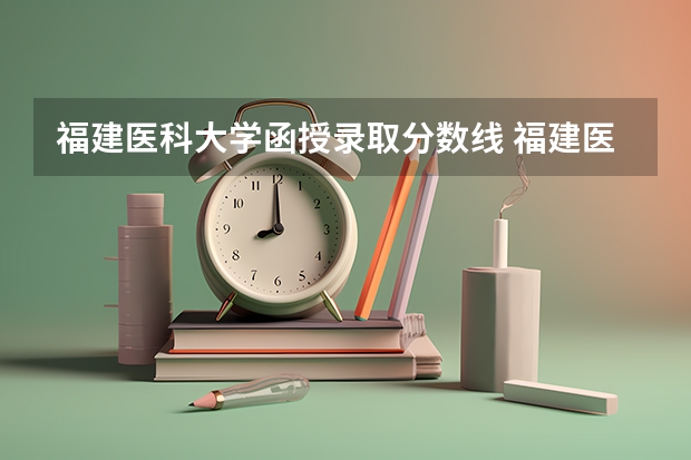 福建医科大学函授录取分数线 福建医科大学成考分数线