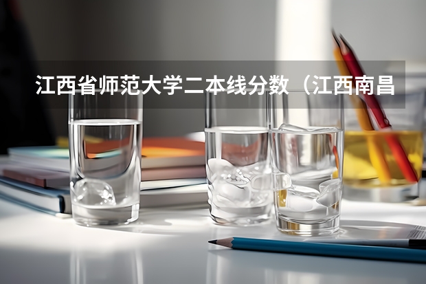 江西省师范大学二本线分数（江西南昌师范大学录取分数线2023）