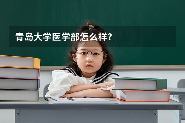 青岛大学医学部怎么样?