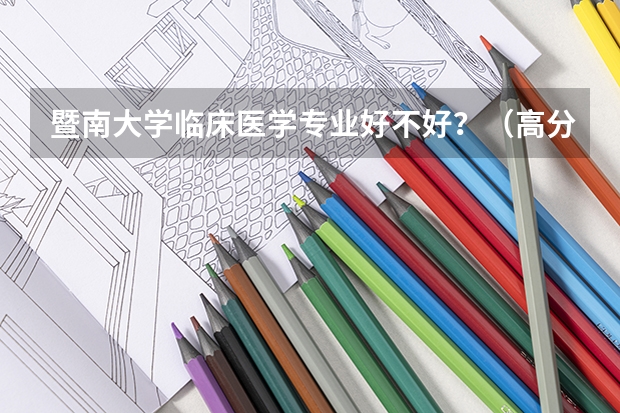 暨南大学临床医学专业好不好？（高分）（暨南大学临床医学专业好不好？（高分））