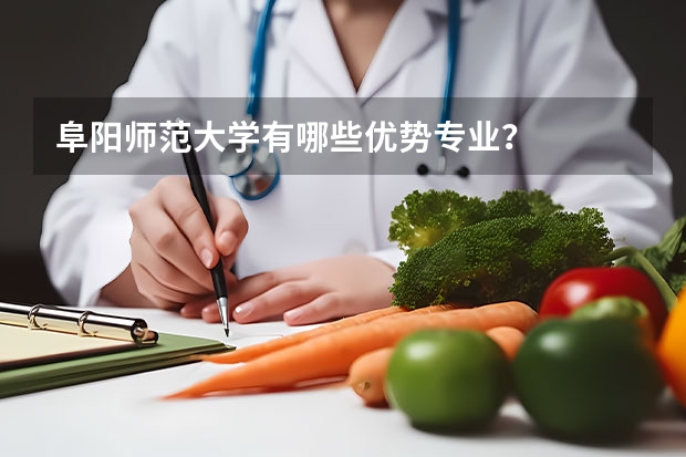 阜阳师范大学有哪些优势专业？