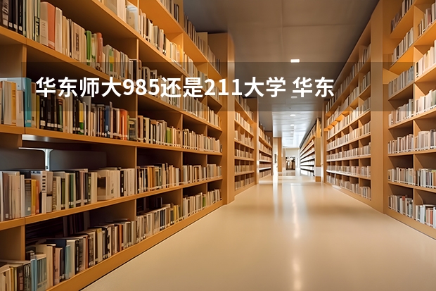华东师大985还是211大学 华东师范大学是985还是211学校