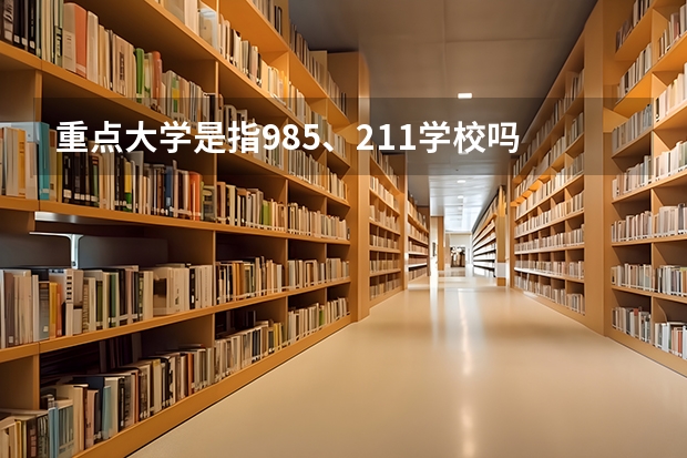 重点大学是指985、211学校吗