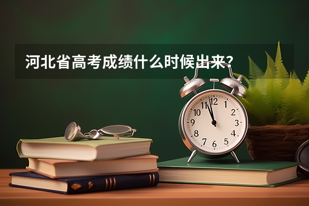河北省高考成绩什么时候出来？