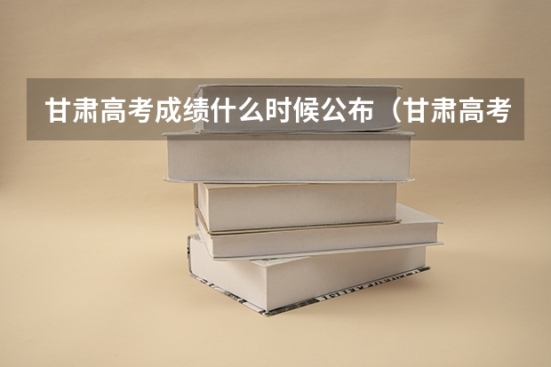 甘肃高考成绩什么时候公布（甘肃高考公布成绩时间）