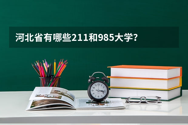 河北省有哪些211和985大学？