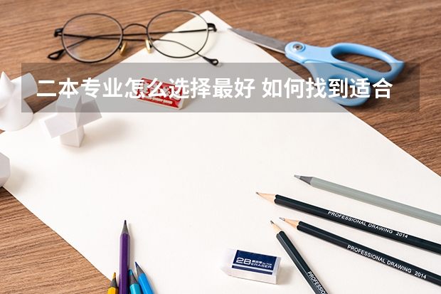 二本专业怎么选择最好 如何找到适合自己的大学专业