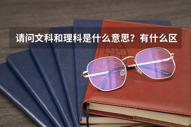 请问文科和理科是什么意思？有什么区别？