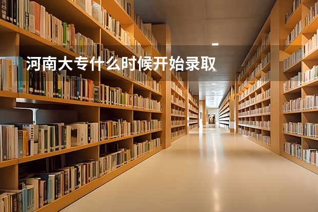 河南大专什么时候开始录取