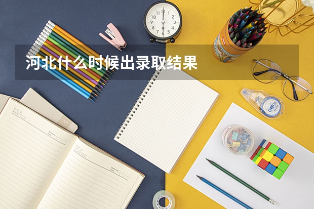 河北什么时候出录取结果
