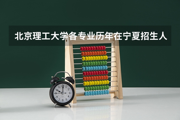 北京理工大学各专业历年在宁夏招生人数是多少