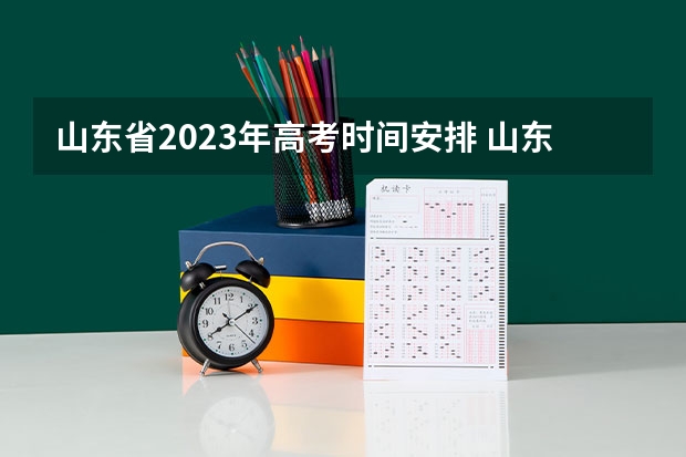 山东省2023年高考时间安排 山东高考流程时间安排详细