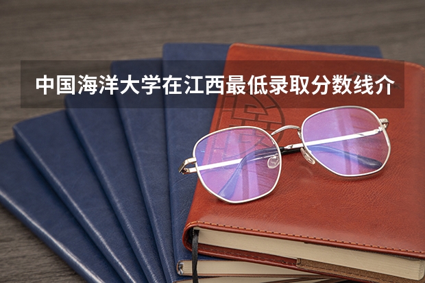 中国海洋大学在江西最低录取分数线介绍