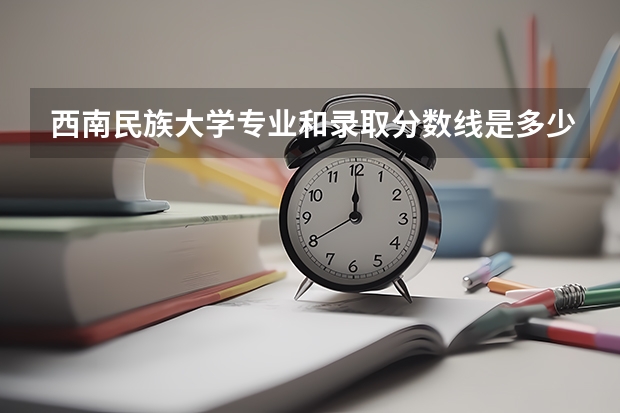 西南民族大学专业和录取分数线是多少