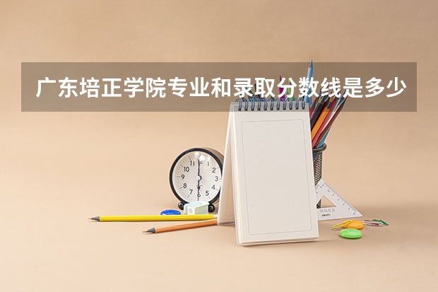 广东培正学院专业和录取分数线是多少