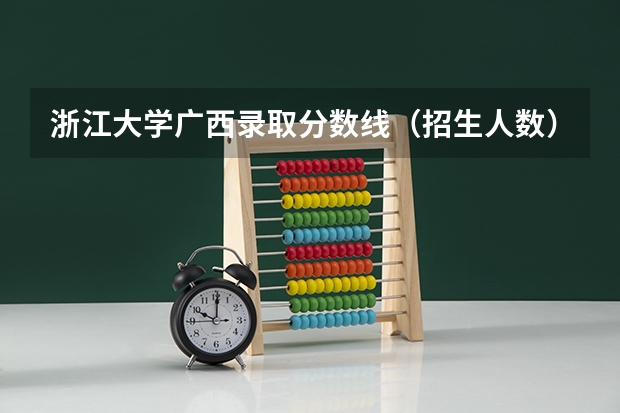 浙江大学广西录取分数线（招生人数）