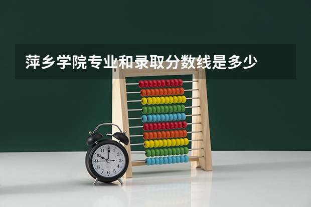 萍乡学院专业和录取分数线是多少