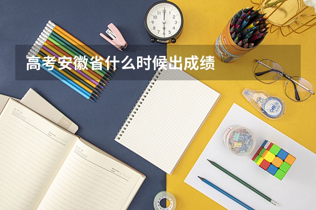 高考安徽省什么时候出成绩