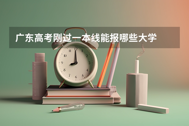 广东高考刚过一本线能报哪些大学