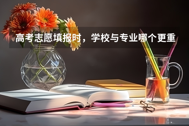 高考志愿填报时，学校与专业哪个更重要？