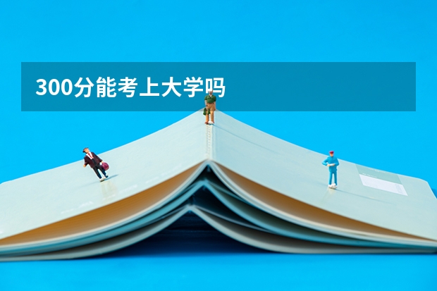 300分能考上大学吗