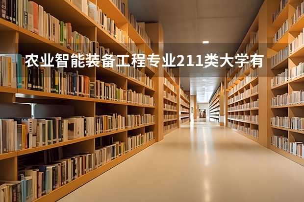 农业智能装备工程专业211类大学有哪些