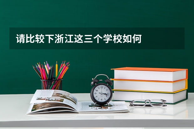 请比较下浙江这三个学校如何