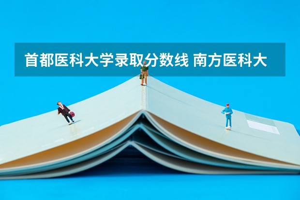 首都医科大学录取分数线 南方医科大学录取分数线