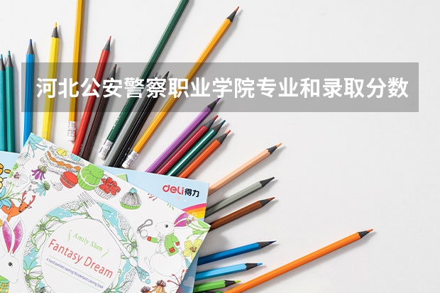 河北公安警察职业学院专业和录取分数线是多少