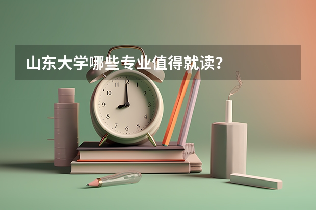 山东大学哪些专业值得就读?