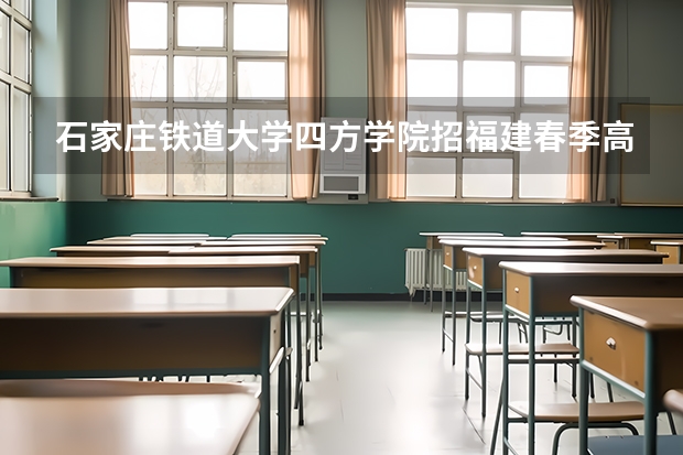 石家庄铁道大学四方学院招福建春季高考学生吗