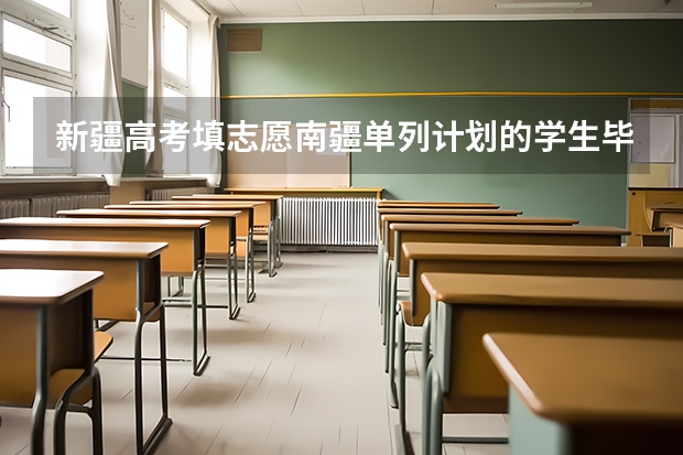 新疆高考填志愿南疆单列计划的学生毕业后享受哪些优惠政策