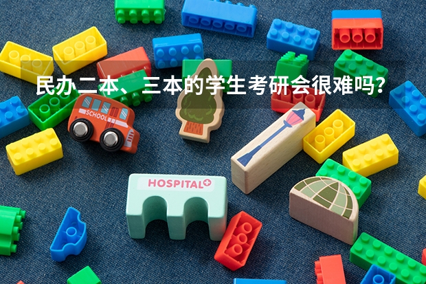 民办二本、三本的学生考研会很难吗?