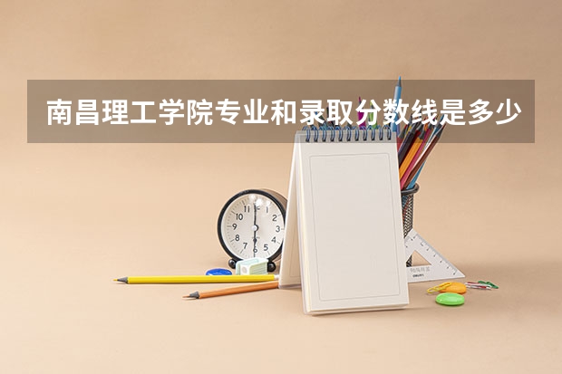 南昌理工学院专业和录取分数线是多少