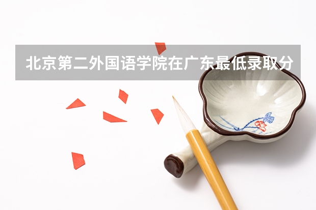 北京第二外国语学院在广东最低录取分数线介绍