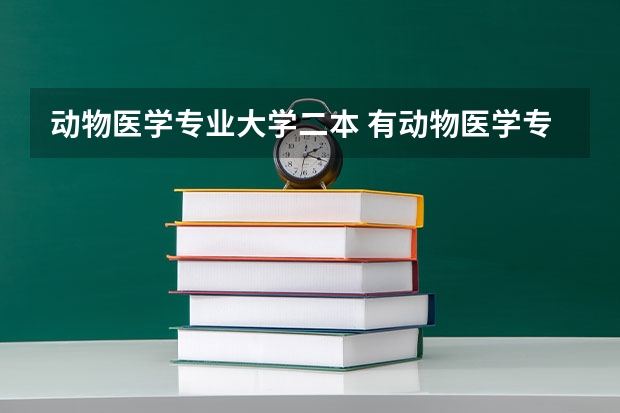 动物医学专业大学二本 有动物医学专业的大学