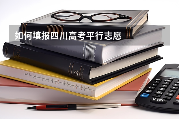 如何填报四川高考平行志愿