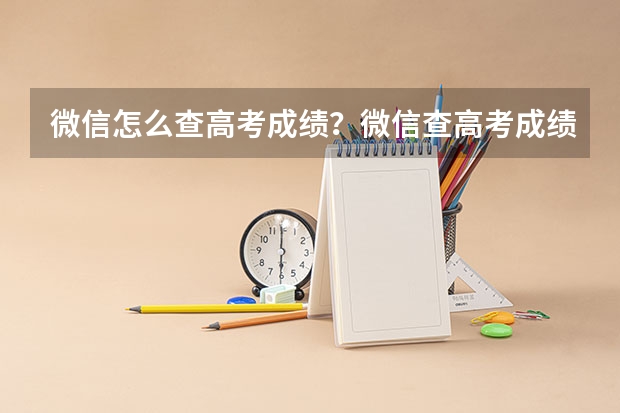 微信怎么查高考成绩？微信查高考成绩步骤