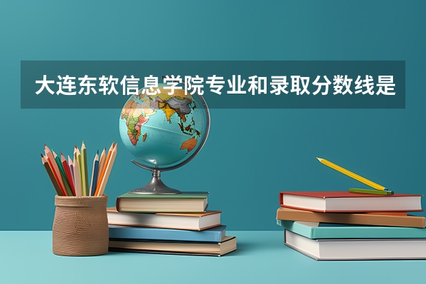大连东软信息学院专业和录取分数线是多少