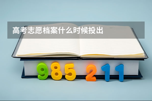高考志愿档案什么时候投出