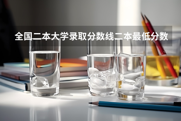 全国二本大学录取分数线二本最低分数线（多省含文理科） 二本高考分数线