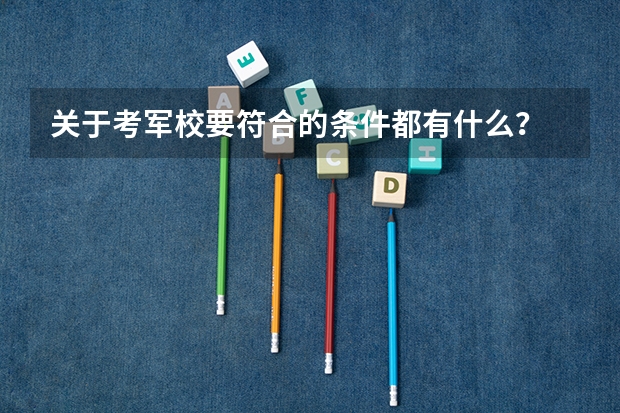 关于考军校要符合的条件都有什么？