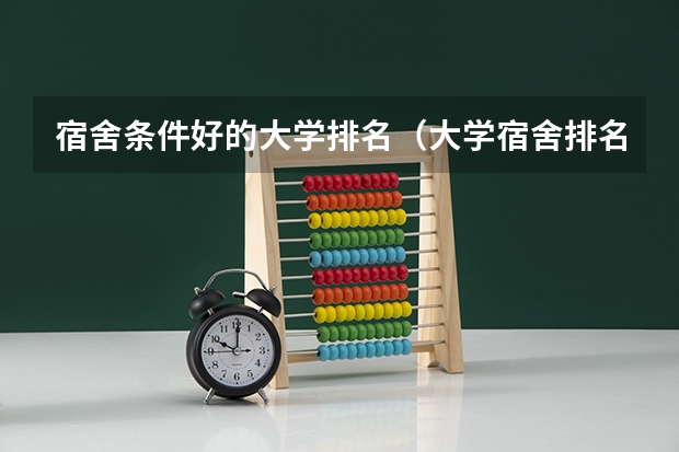 宿舍条件好的大学排名（大学宿舍排名）