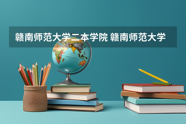 赣南师范大学二本学院 赣南师范大学二本录取分数线