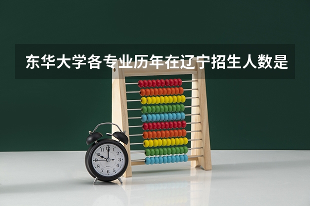 东华大学各专业历年在辽宁招生人数是多少