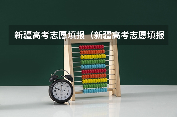 新疆高考志愿填报(新疆高考志愿填报)